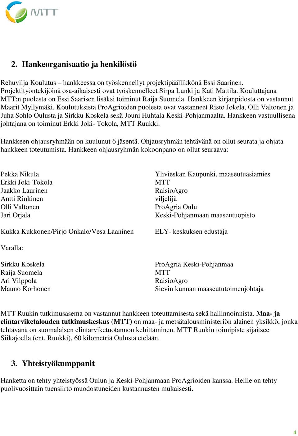 Hankkeen kirjanpidosta on vastannut Maarit Myllymäki.