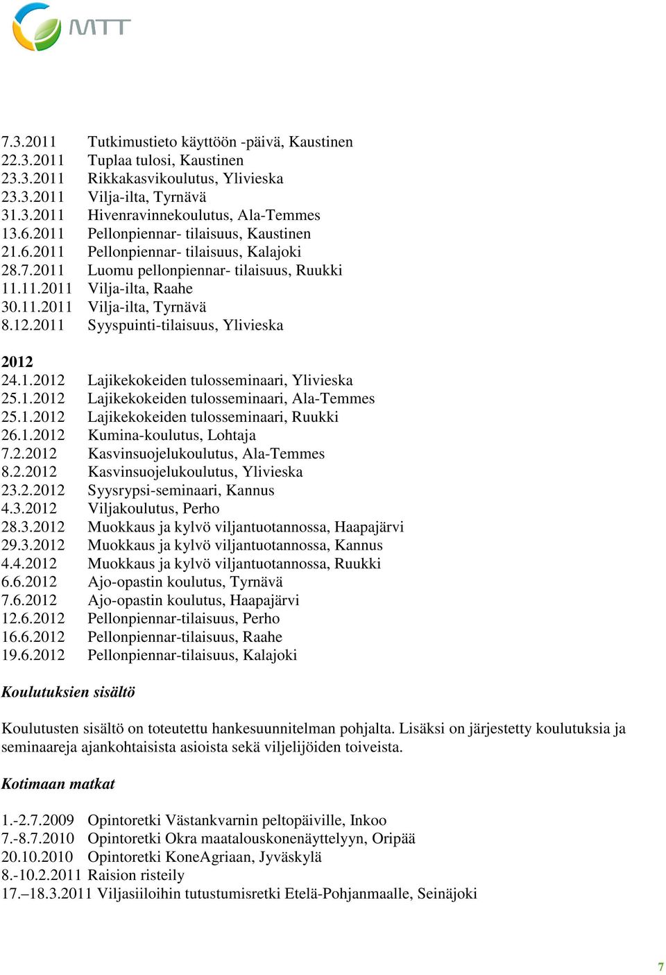 12.2011 Syyspuinti-tilaisuus, Ylivieska 2012 24.1.2012 Lajikekokeiden tulosseminaari, Ylivieska 25.1.2012 Lajikekokeiden tulosseminaari, Ala-Temmes 25.1.2012 Lajikekokeiden tulosseminaari, Ruukki 26.