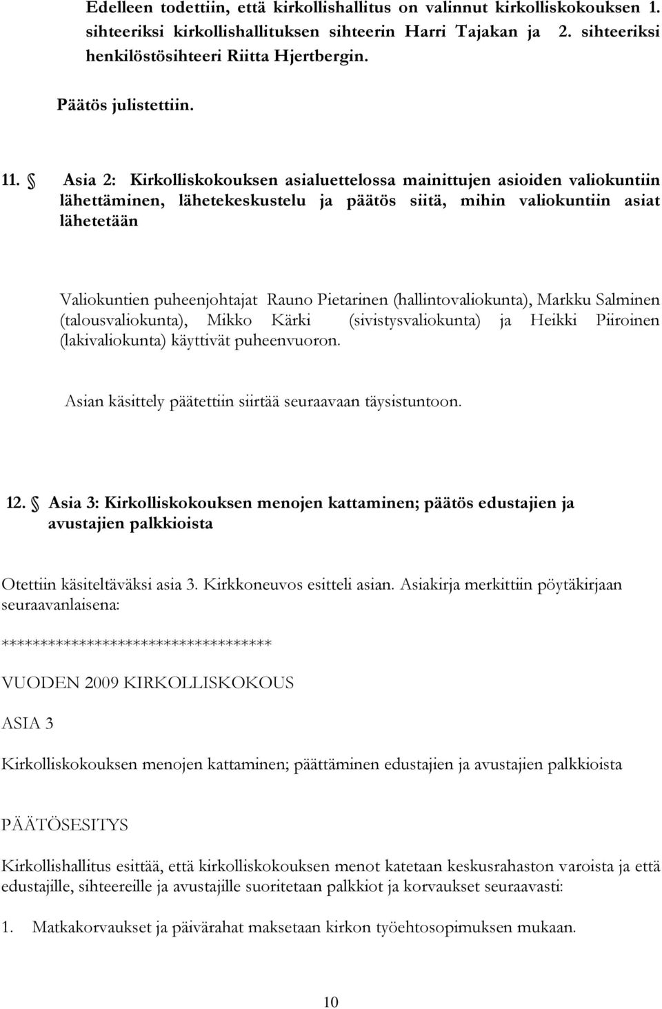 Asia 2: Kirkolliskokouksen asialuettelossa mainittujen asioiden valiokuntiin lähettäminen, lähetekeskustelu ja päätös siitä, mihin valiokuntiin asiat lähetetään Valiokuntien puheenjohtajat Rauno