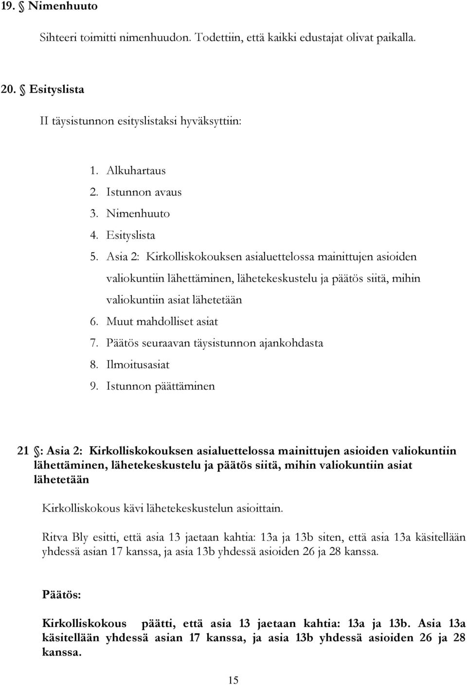 Muut mahdolliset asiat 7. Päätös seuraavan täysistunnon ajankohdasta 8. Ilmoitusasiat 9.