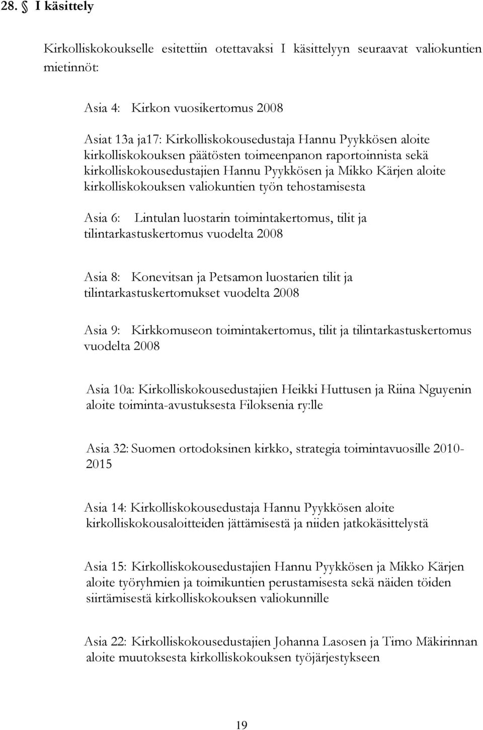 Lintulan luostarin toimintakertomus, tilit ja tilintarkastuskertomus vuodelta 2008 Asia 8: Konevitsan ja Petsamon luostarien tilit ja tilintarkastuskertomukset vuodelta 2008 Asia 9: Kirkkomuseon