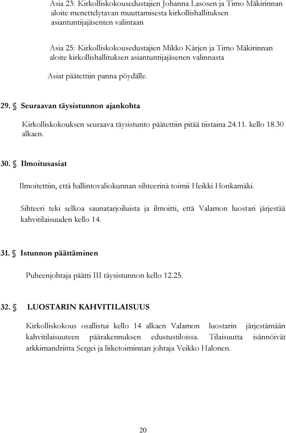 Seuraavan täysistunnon ajankohta Kirkolliskokouksen seuraava täysistunto päätettiin pitää tiistaina 24.11. kello 18.30 alkaen. 30.