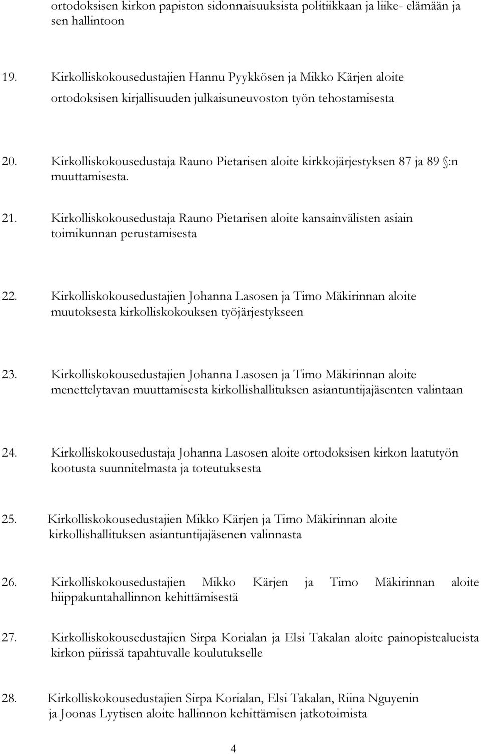 Kirkolliskokousedustaja Rauno Pietarisen aloite kirkkojärjestyksen 87 ja 89 :n muuttamisesta. 21. Kirkolliskokousedustaja Rauno Pietarisen aloite kansainvälisten asiain toimikunnan perustamisesta 22.