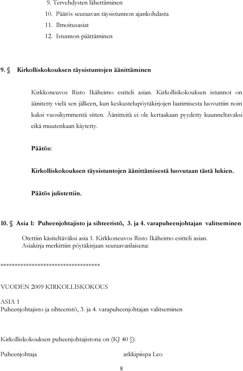 Kirkolliskokouksen istunnot on äänitetty vielä sen jälkeen, kun keskustelupöytäkirjojen laatimisesta luovuttiin noin kaksi vuosikymmentä sitten.