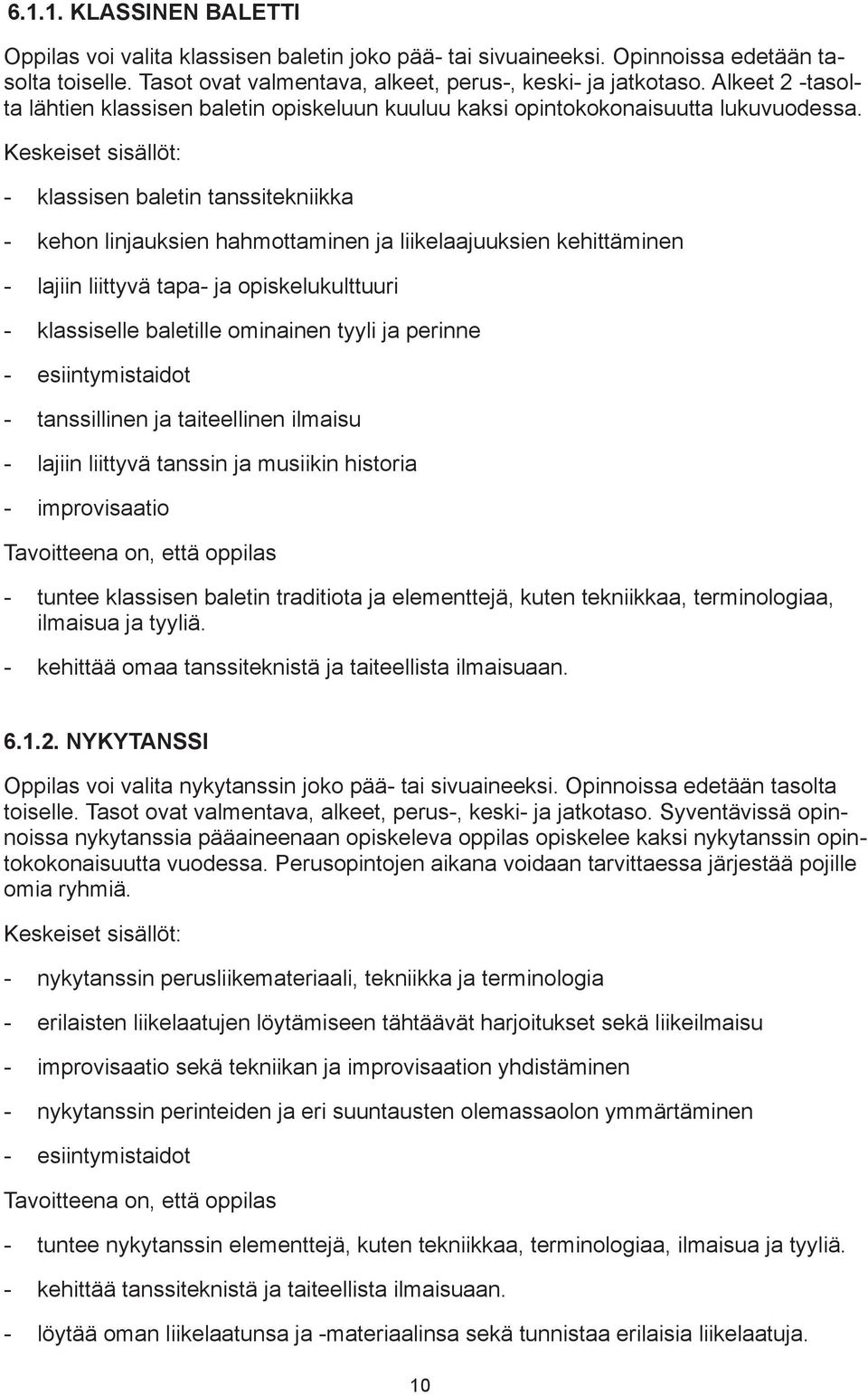 Keskeiset sisällöt: - klassisen baletin tanssitekniikka - kehon linjauksien hahmottaminen ja liikelaajuuksien kehittäminen - lajiin liittyvä tapa- ja opiskelukulttuuri - klassiselle baletille