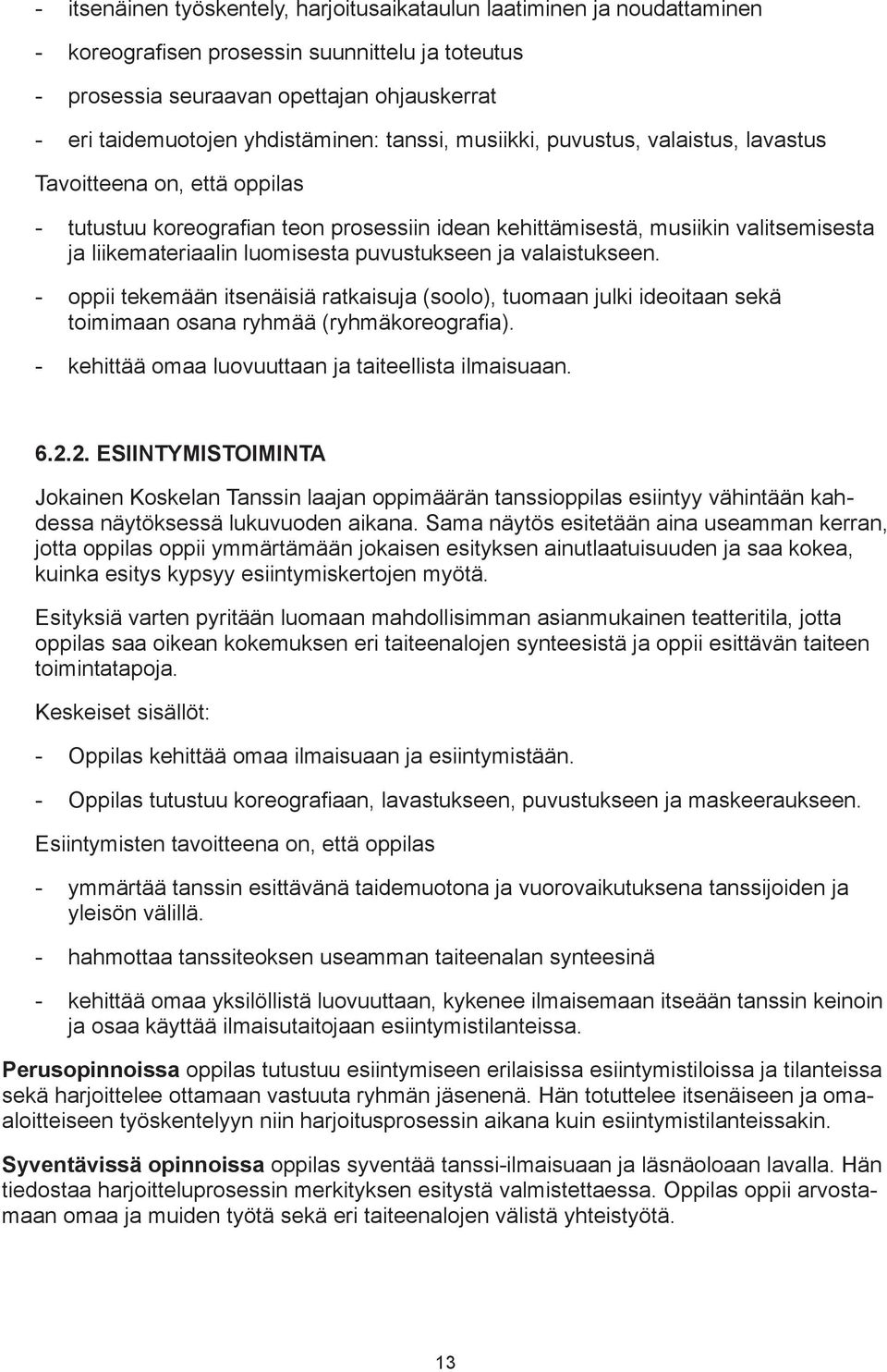 luomisesta puvustukseen ja valaistukseen. - oppii tekemään itsenäisiä ratkaisuja (soolo), tuomaan julki ideoitaan sekä toimimaan osana ryhmää (ryhmäkoreografia).