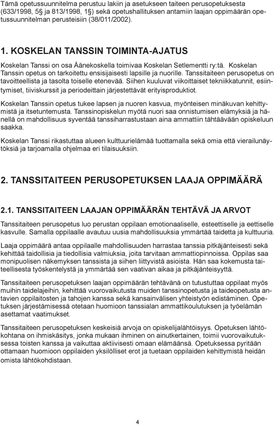 Tanssitaiteen perusopetus on tavoitteellista ja tasolta toiselle etenevää. Siihen kuuluvat viikoittaiset tekniikkatunnit, esiintymiset, tiiviskurssit ja periodeittain järjestettävät erityisproduktiot.