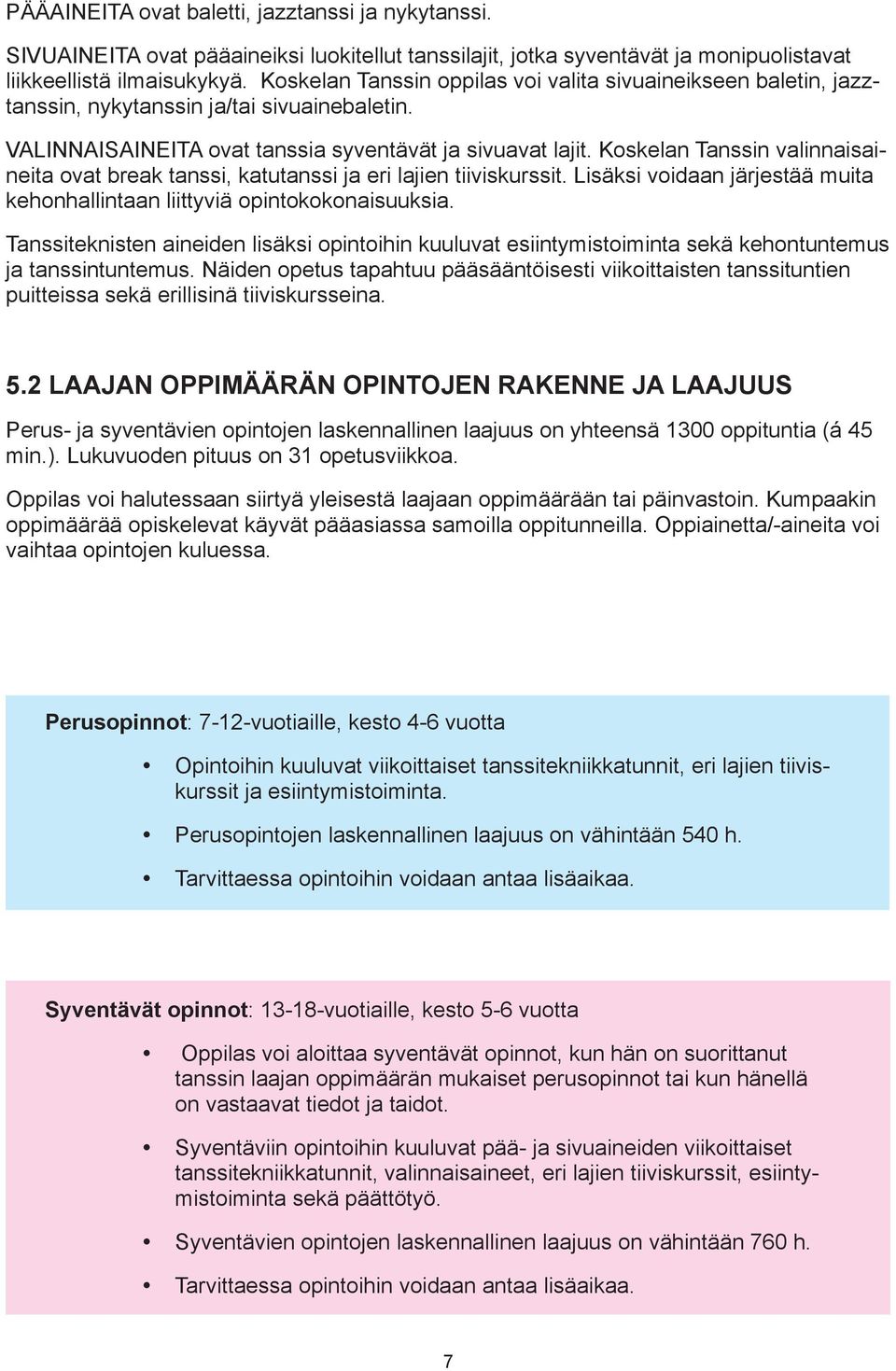 Koskelan Tanssin valinnaisaineita ovat break tanssi, katutanssi ja eri lajien tiiviskurssit. Lisäksi voidaan järjestää muita kehonhallintaan liittyviä opintokokonaisuuksia.