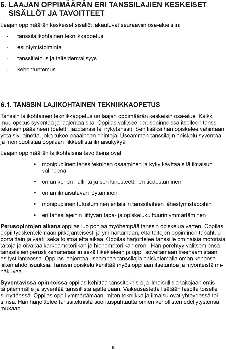 Kaikki muu opetus syventää ja laajentaa sitä. Oppilas valitsee perusopinnoissa itselleen tanssiteknisen pääaineen (baletti, jazztanssi tai nykytanssi).