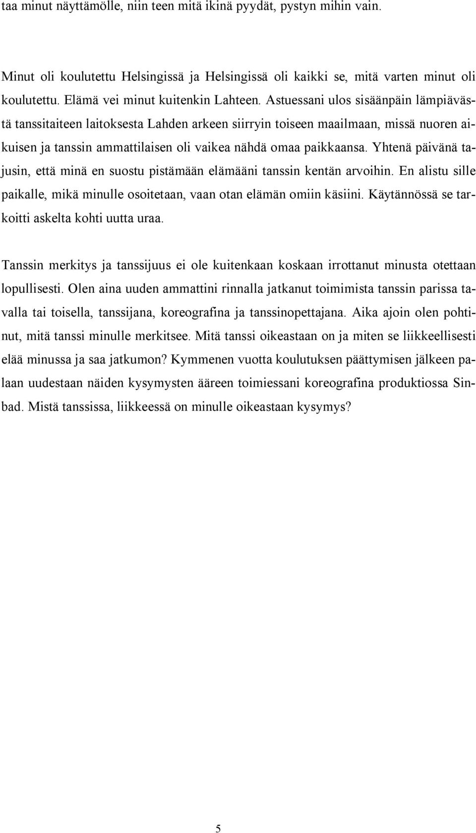 Astuessani ulos sisäänpäin lämpiävästä tanssitaiteen laitoksesta Lahden arkeen siirryin toiseen maailmaan, missä nuoren aikuisen ja tanssin ammattilaisen oli vaikea nähdä omaa paikkaansa.