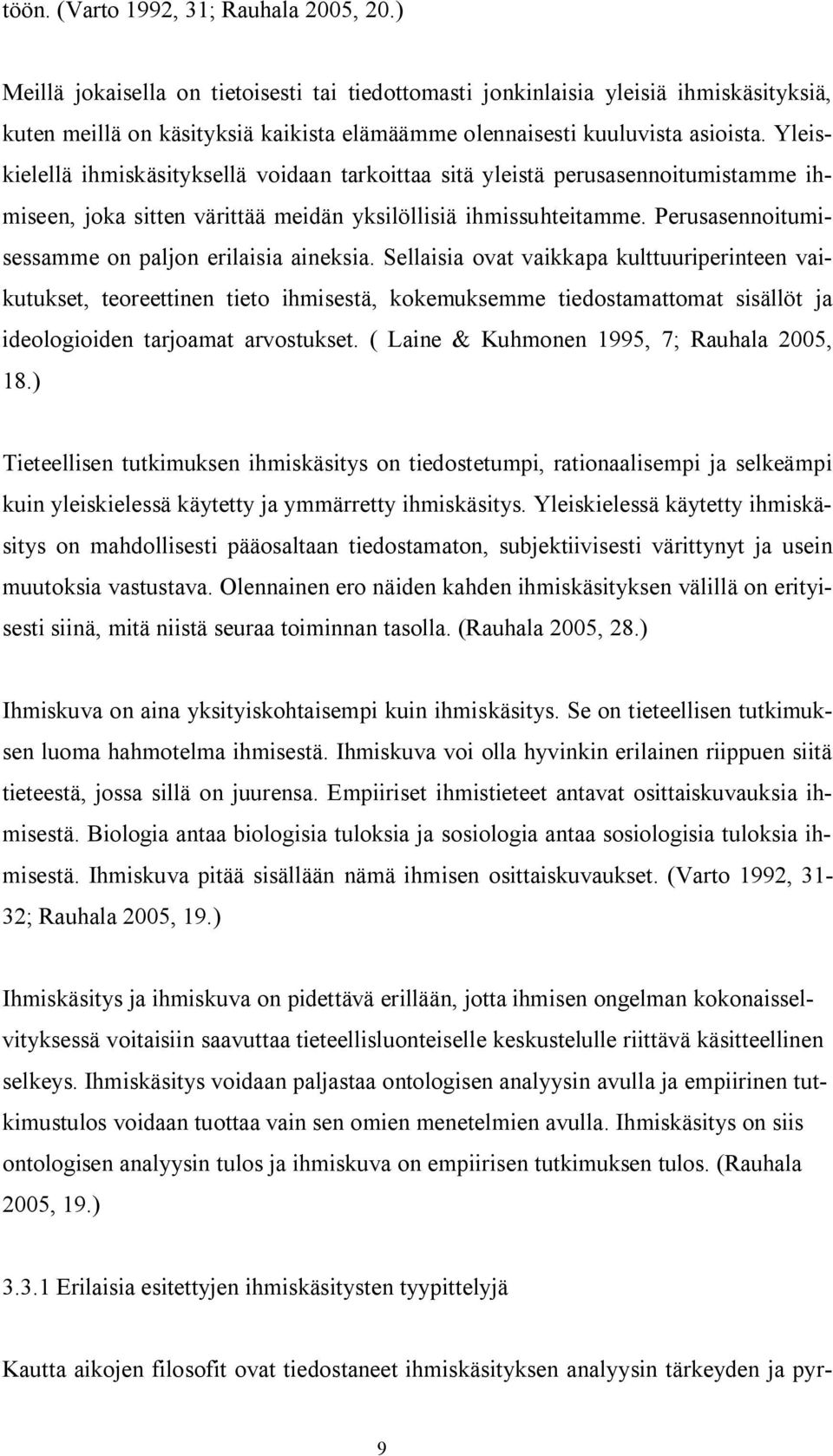 Yleiskielellä ihmiskäsityksellä voidaan tarkoittaa sitä yleistä perusasennoitumistamme ihmiseen, joka sitten värittää meidän yksilöllisiä ihmissuhteitamme.