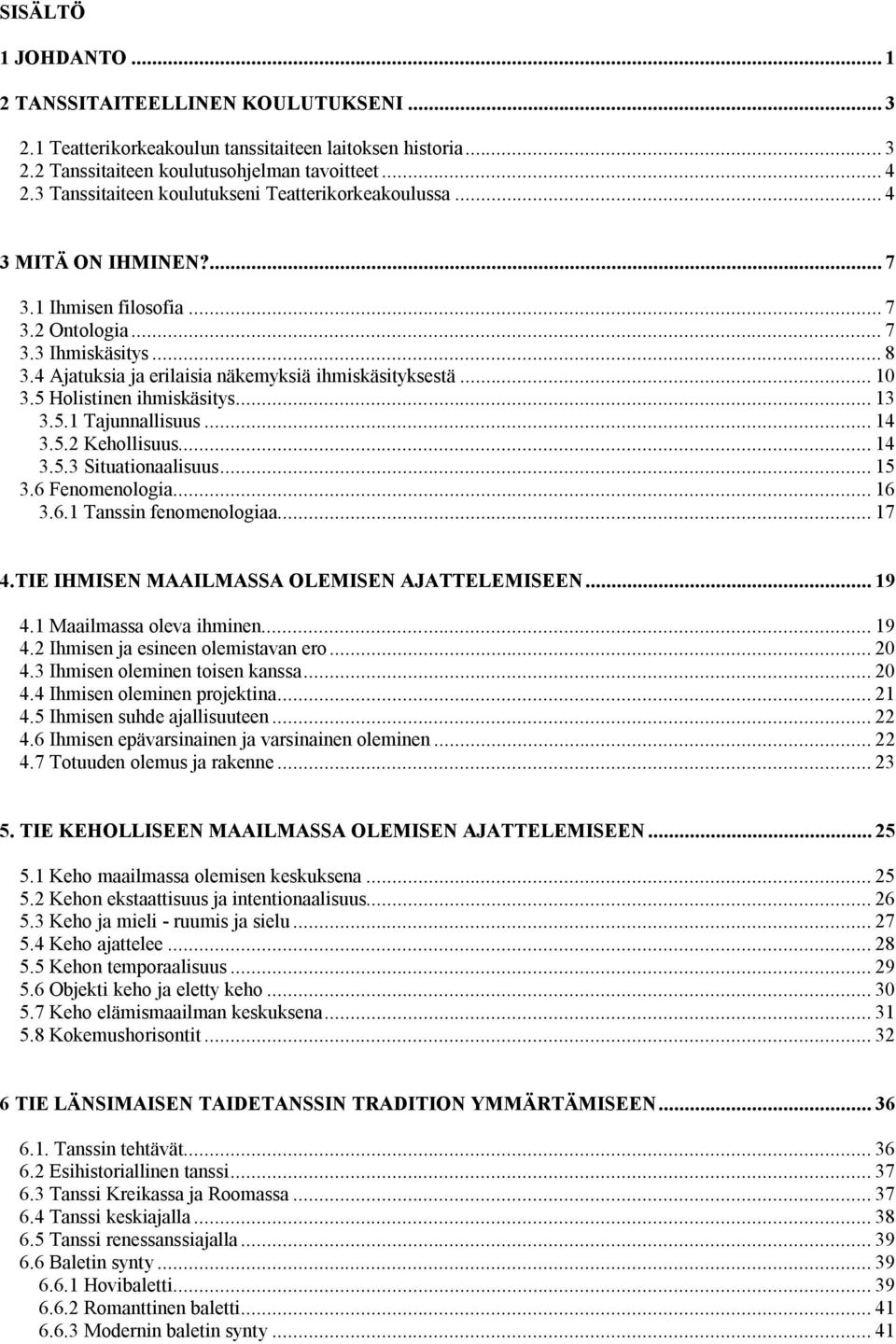 4 Ajatuksia ja erilaisia näkemyksiä ihmiskäsityksestä... 10 3.5 Holistinen ihmiskäsitys... 13 3.5.1 Tajunnallisuus... 14 3.5.2 Kehollisuus... 14 3.5.3 Situationaalisuus... 15 3.6 Fenomenologia... 16 3.