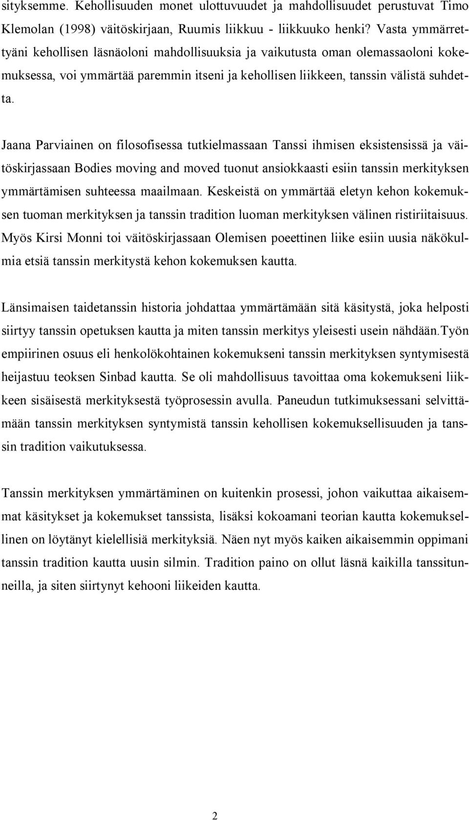 Jaana Parviainen on filosofisessa tutkielmassaan Tanssi ihmisen eksistensissä ja väitöskirjassaan Bodies moving and moved tuonut ansiokkaasti esiin tanssin merkityksen ymmärtämisen suhteessa