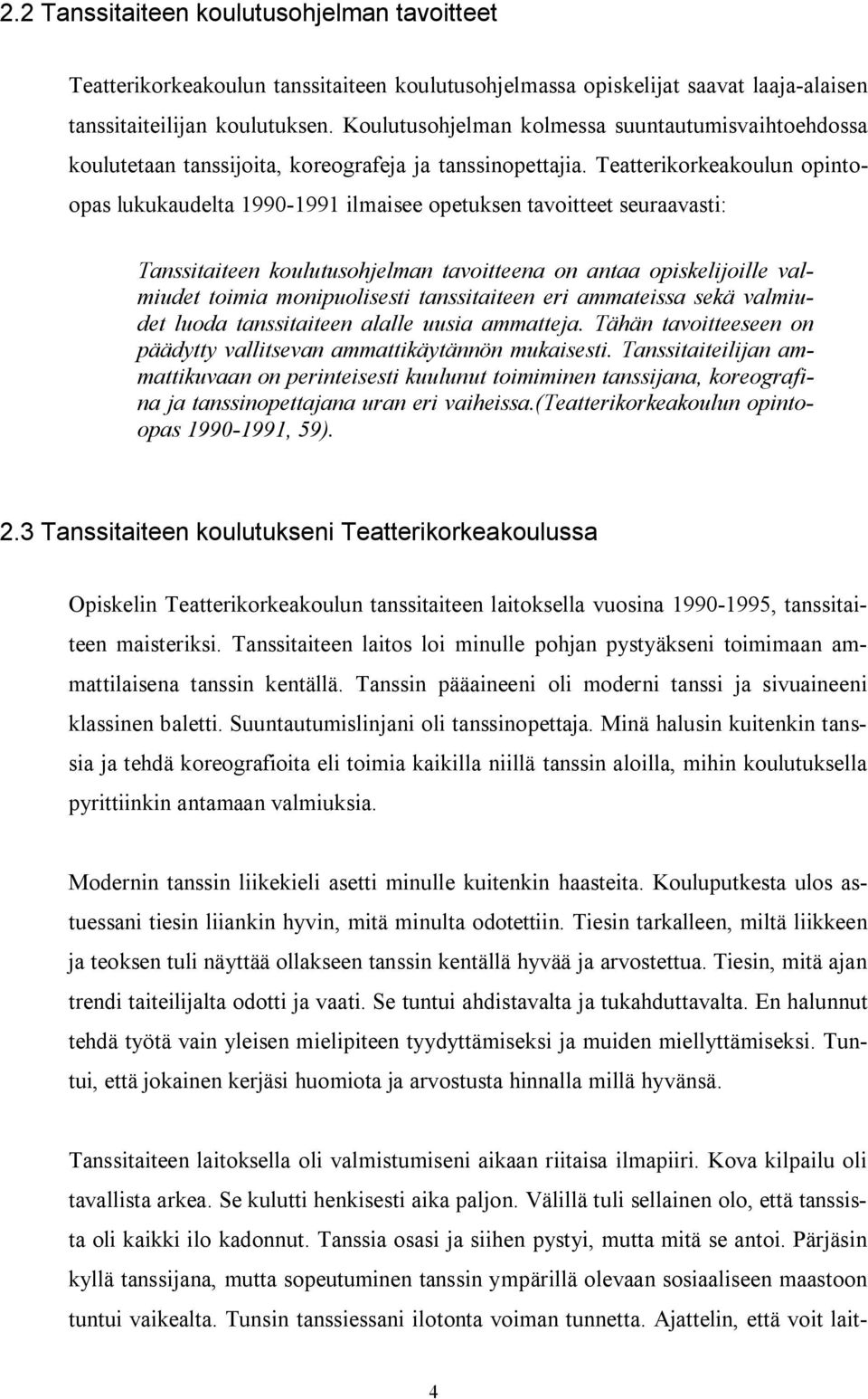 Teatterikorkeakoulun opintoopas lukukaudelta 1990-1991 ilmaisee opetuksen tavoitteet seuraavasti: Tanssitaiteen koulutusohjelman tavoitteena on antaa opiskelijoille valmiudet toimia monipuolisesti