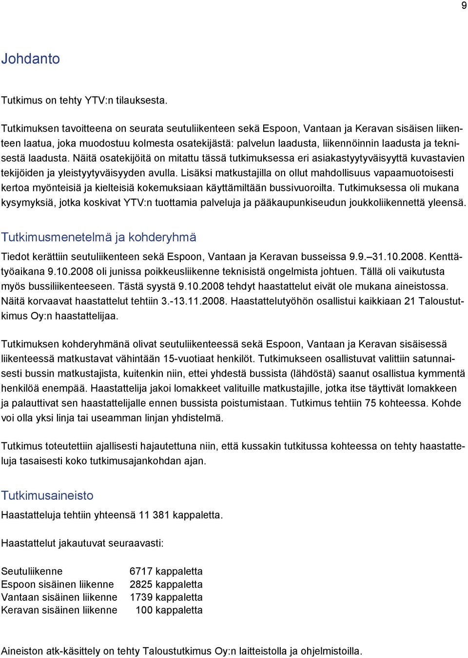 teknisestä laadusta. Näitä osatekijöitä on mitattu tässä tutkimuksessa eri asiakastyytyväisyyttä kuvastavien tekijöiden ja yleistyytyväisyyden avulla.