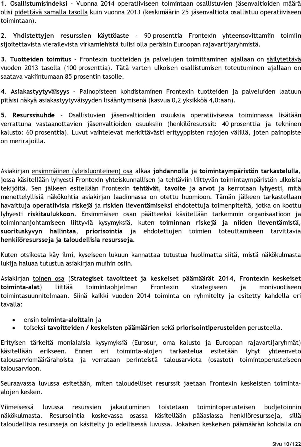 Yhdistettyjen resurssien käyttöaste 90 prosenttia Frontexin yhteensovittamiin toimiin sijoitettavista vierailevista virkamiehistä tulisi olla peräisin Euroopan rajavartijaryhmistä. 3.