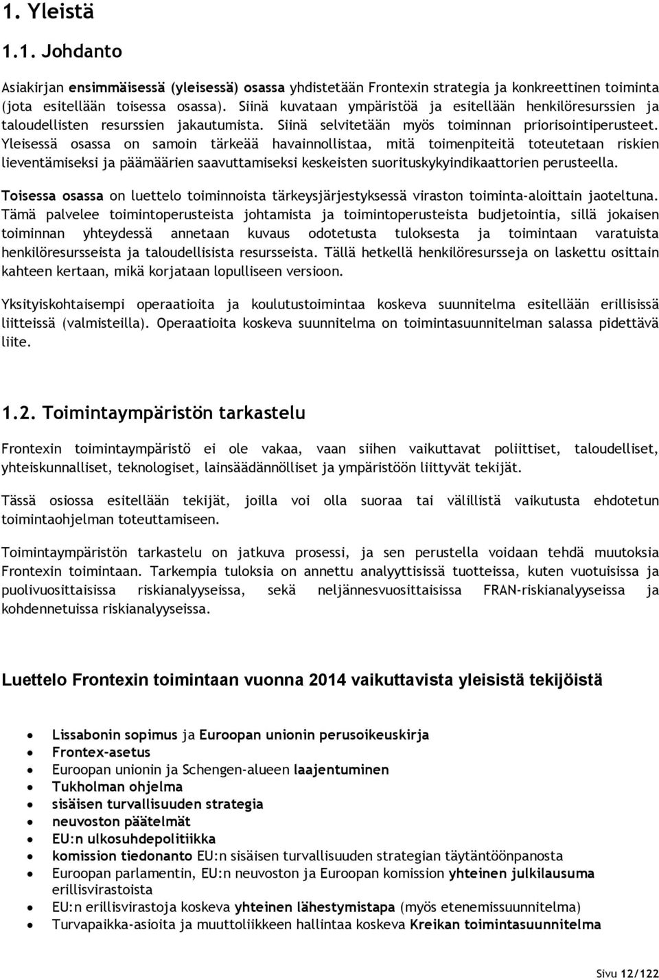 Yleisessä osassa on samoin tärkeää havainnollistaa, mitä toimenpiteitä toteutetaan riskien lieventämiseksi ja päämäärien saavuttamiseksi keskeisten suorituskykyindikaattorien perusteella.