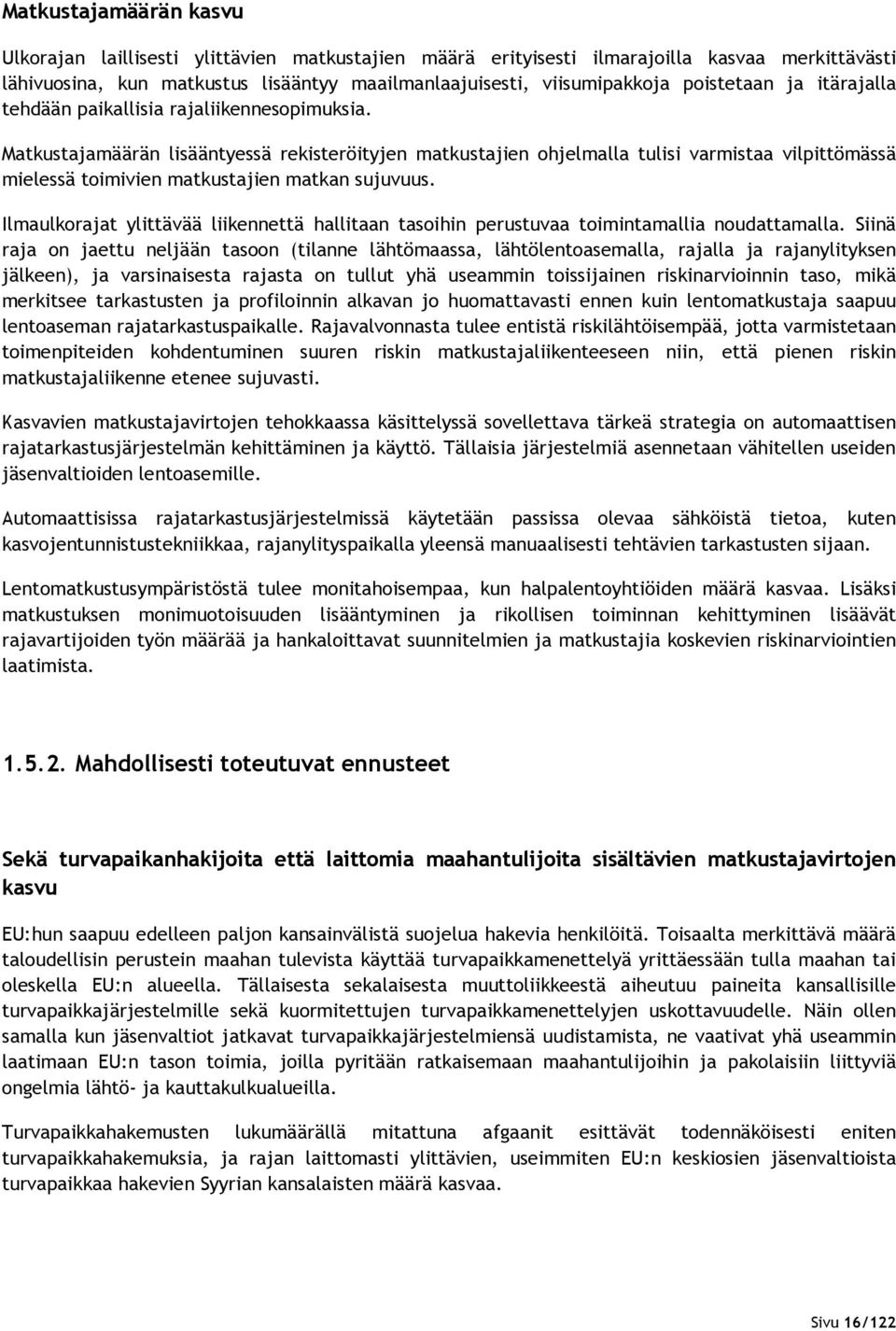 Matkustajamäärän lisääntyessä rekisteröityjen matkustajien ohjelmalla tulisi varmistaa vilpittömässä mielessä toimivien matkustajien matkan sujuvuus.