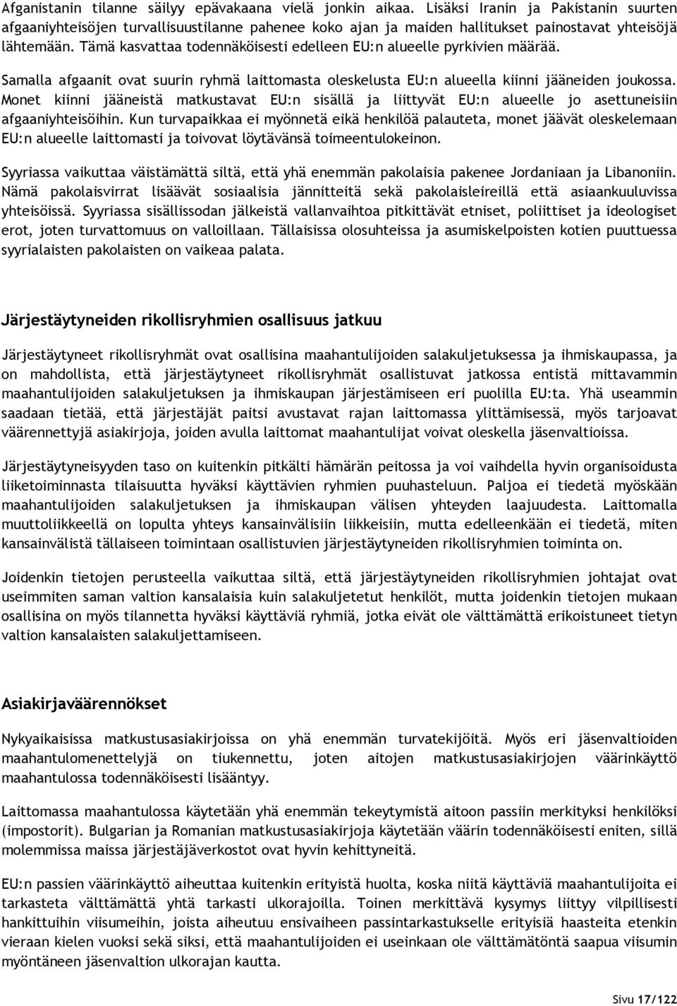 Tämä kasvattaa todennäköisesti edelleen EU:n alueelle pyrkivien määrää. Samalla afgaanit ovat suurin ryhmä laittomasta oleskelusta EU:n alueella kiinni jääneiden joukossa.