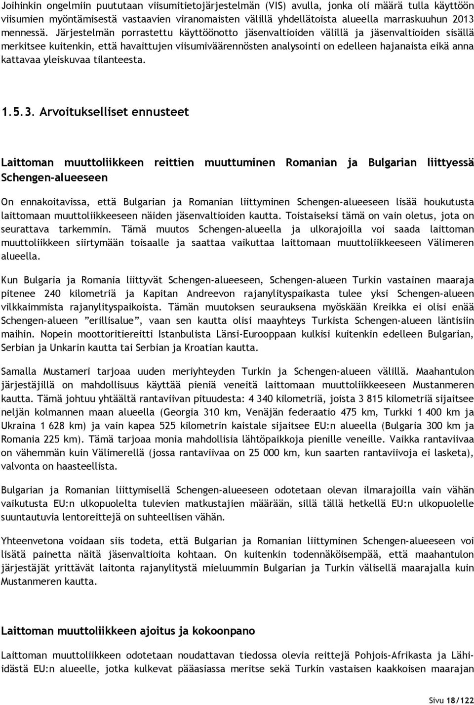 Järjestelmän porrastettu käyttöönotto jäsenvaltioiden välillä ja jäsenvaltioiden sisällä merkitsee kuitenkin, että havaittujen viisumiväärennösten analysointi on edelleen hajanaista eikä anna