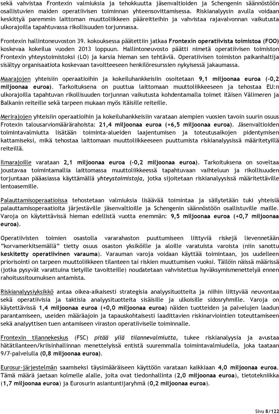 Frontexin hallintoneuvoston 39. kokouksessa päätettiin jatkaa Frontexin operatiivista toimistoa (FOO) koskevaa kokeilua vuoden 2013 loppuun.