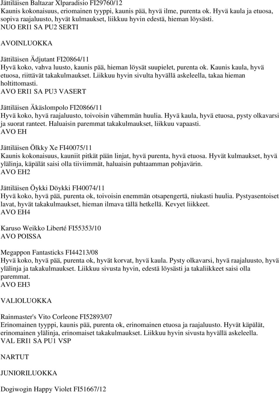 NUO ERI1 SA PU2 SERTI Jättiläisen Ädjutant FI20864/11 Hyvä koko, vahva luusto, kaunis pää, hieman löysät suupielet, purenta ok. Kaunis kaula, hyvä etuosa, riittävät takakulmaukset.