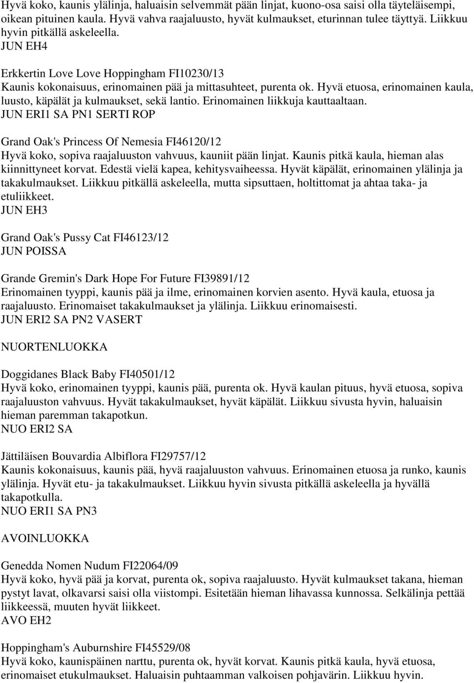 Hyvä etuosa, erinomainen kaula, luusto, käpälät ja kulmaukset, sekä lantio. Erinomainen liikkuja kauttaaltaan.