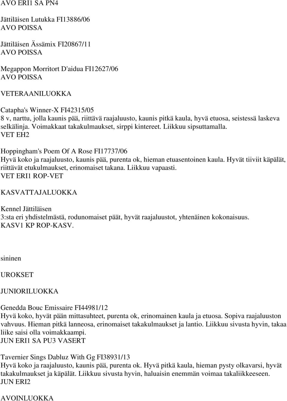 VET EH2 Hoppingham's Poem Of A Rose FI17737/06 Hyvä koko ja raajaluusto, kaunis pää, purenta ok, hieman etuasentoinen kaula. Hyvät tiiviit käpälät, riittävät etukulmaukset, erinomaiset takana.