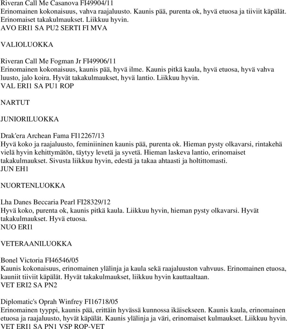 Hyvät takakulmaukset, hyvä lantio. Liikkuu hyvin. VAL ERI1 SA PU1 ROP NARTUT Drak'era Archean Fama FI12267/13 Hyvä koko ja raajaluusto, feminiininen kaunis pää, purenta ok.