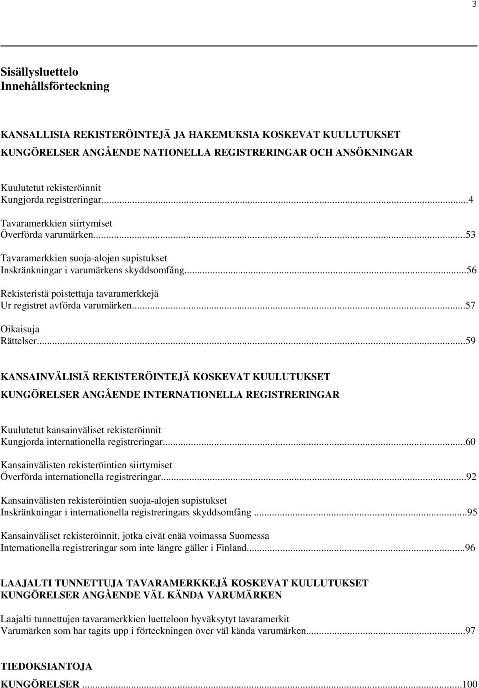 ..56 Rekisteristä poistettuja tavaramerkkejä Ur registret avförda varumärken...57 Oikaisuja Rättelser.