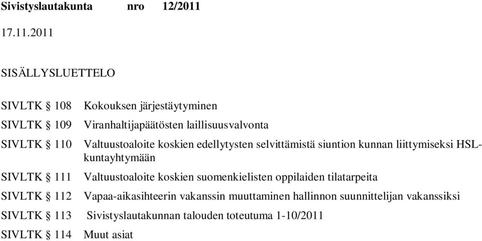 111 Valtuustoaloite koskien suomenkielisten oppilaiden tilatarpeita SIVLTK 112 Vapaa-aikasihteerin vakanssin