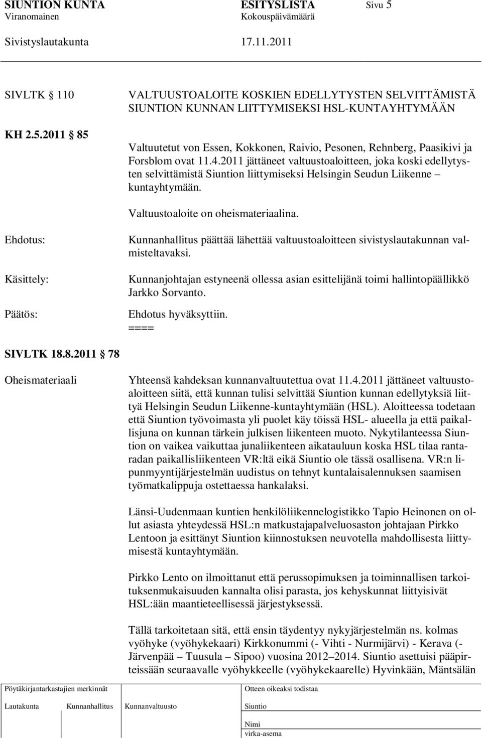 2011 85 VALTUUSTOALOITE KOSKIEN EDELLYTYSTEN SELVITTÄMISTÄ SIUNTION KUNNAN LIITTYMISEKSI HSL-KUNTAYHTYMÄÄN Valtuutetut von Essen, Kokkonen, Raivio, Pesonen, Rehnberg, Paasikivi ja Forsblom ovat 11.4.