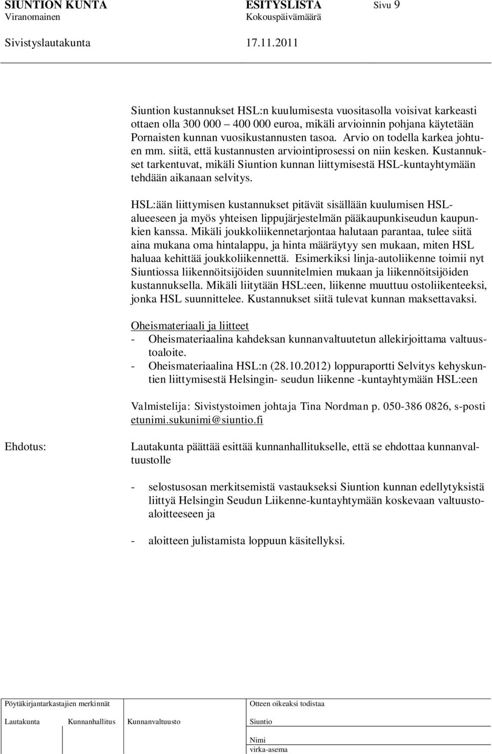 HSL:ään liittymisen kustannukset pitävät sisällään kuulumisen HSLalueeseen ja myös yhteisen lippujärjestelmän pääkaupunkiseudun kaupunkien kanssa.