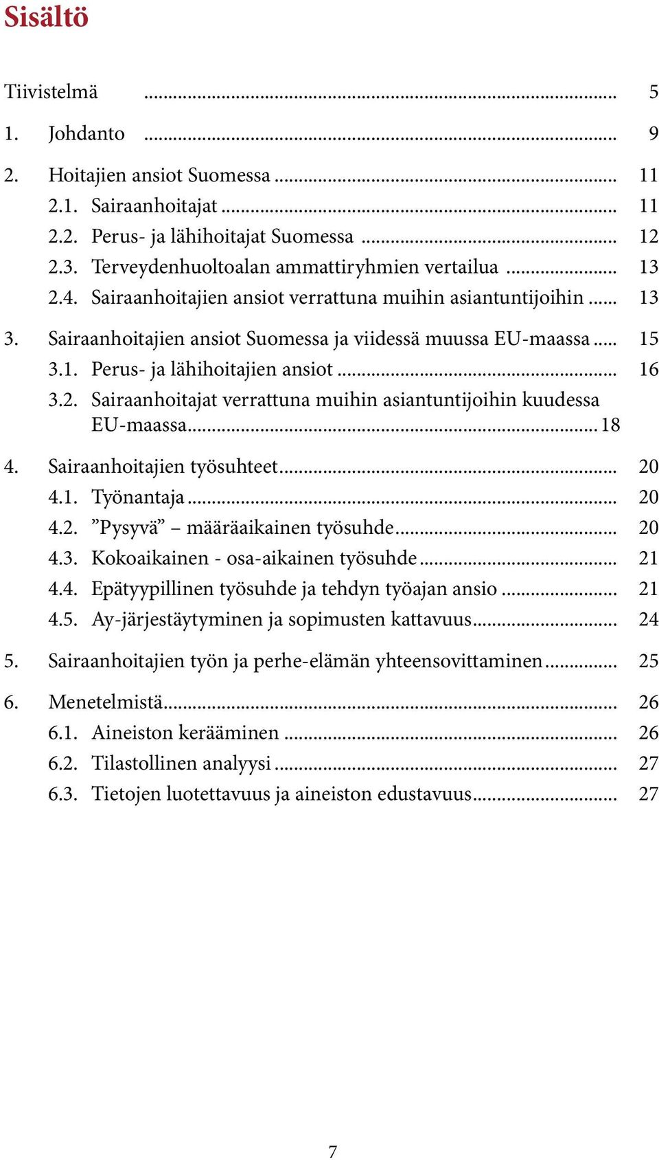 .. 18 4. Sairaanhoitajien työsuhteet... 20 4.1. Työnantaja... 20 4.2. Pysyvä määräaikainen työsuhde... 20 4.3. Kokoaikainen - osa-aikainen työsuhde... 21 4.4. Epätyypillinen työsuhde ja tehdyn työajan ansio.