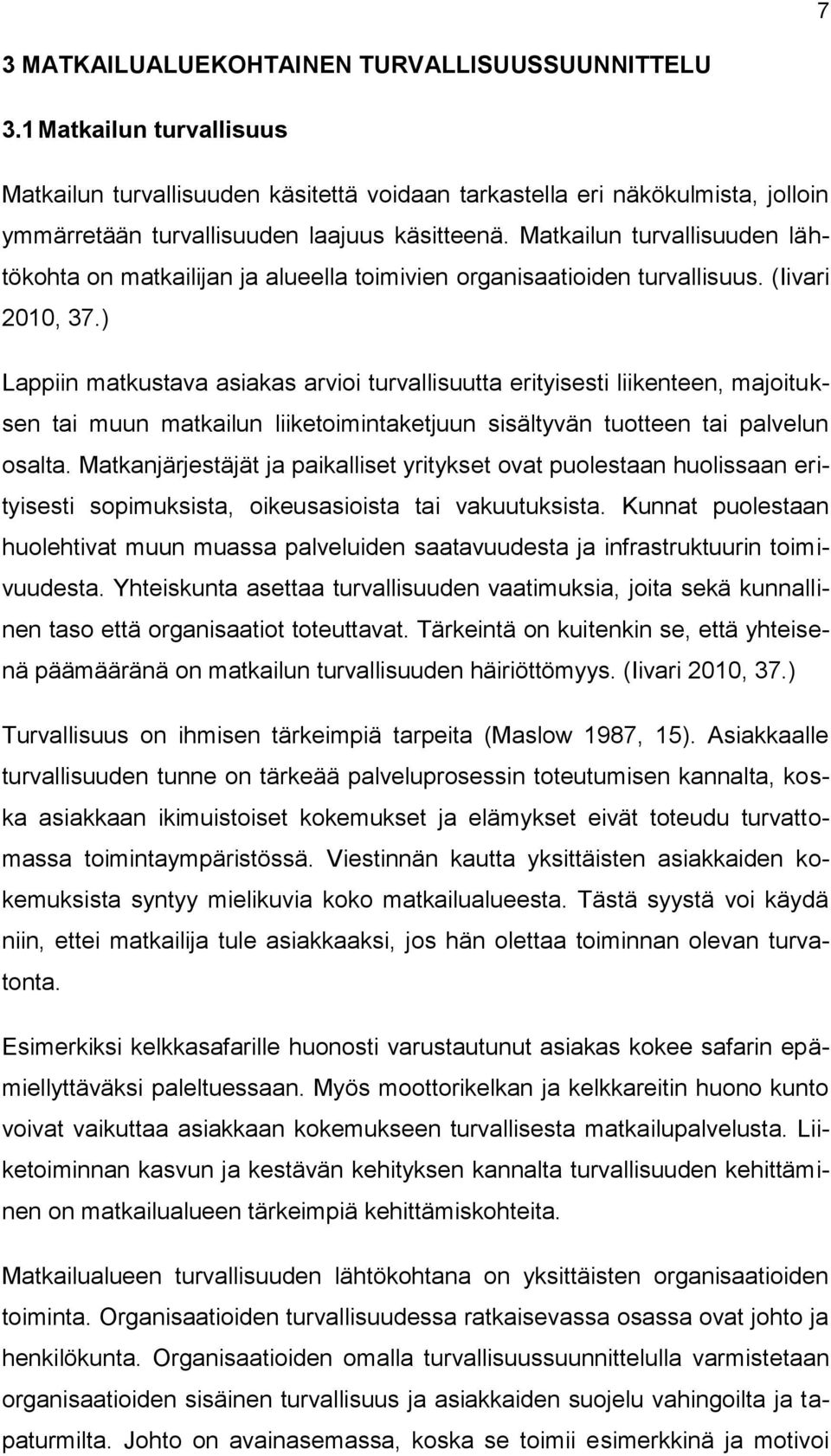 Matkailun turvallisuuden lähtökohta on matkailijan ja alueella toimivien organisaatioiden turvallisuus. (Iivari 2010, 37.