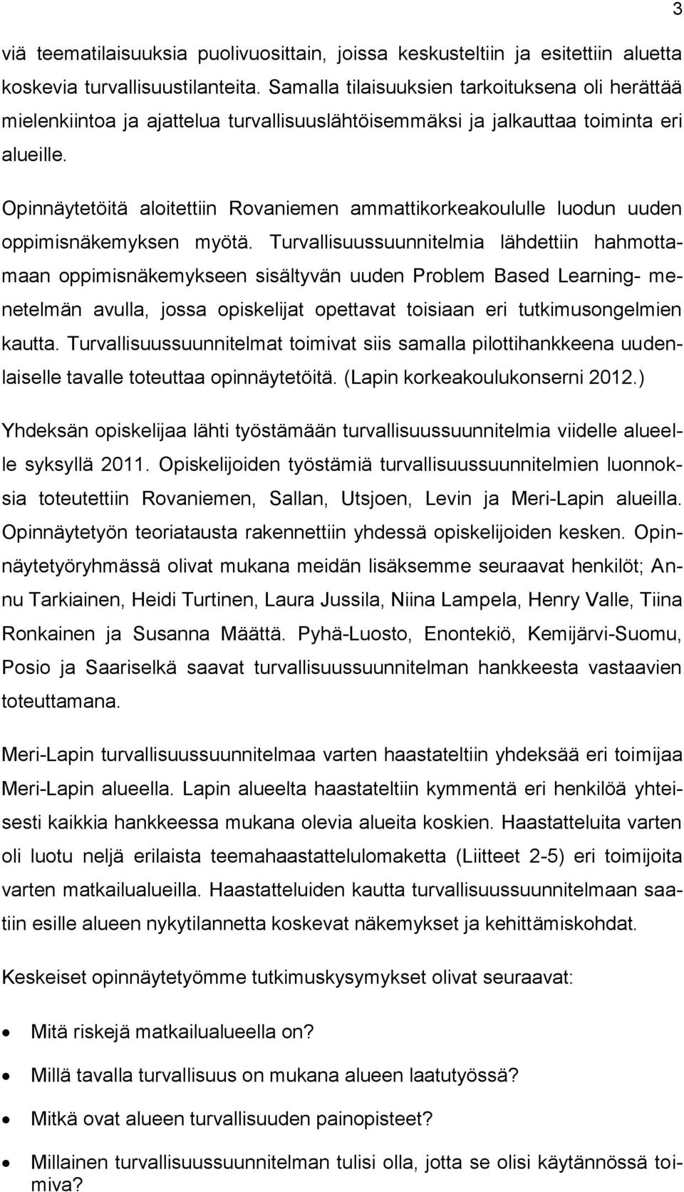 Opinnäytetöitä aloitettiin Rovaniemen ammattikorkeakoululle luodun uuden oppimisnäkemyksen myötä.
