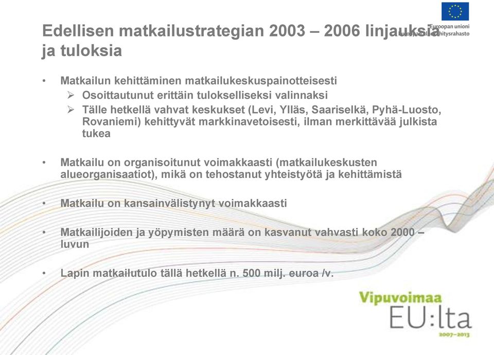 merkittävää julkista tukea Matkailu on organisoitunut voimakkaasti (matkailukeskusten alueorganisaatiot), mikä on tehostanut yhteistyötä ja