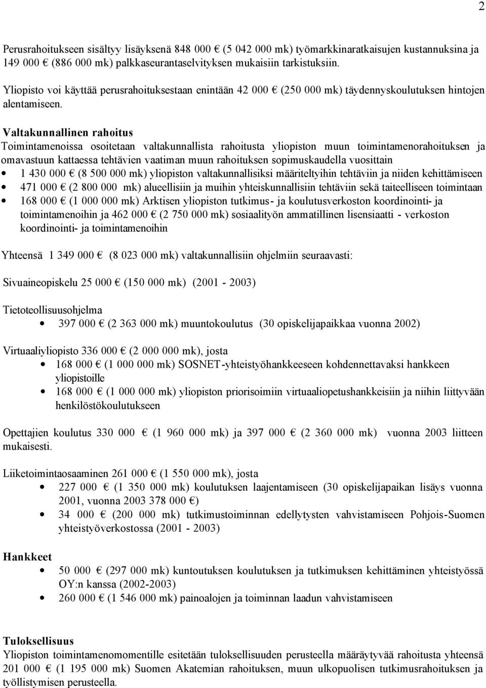 Valtakunnallinen rahoitus Toimintamenoissa osoitetaan valtakunnallista rahoitusta yliopiston muun toimintamenorahoituksen ja omavastuun kattaessa tehtävien vaatiman muun rahoituksen sopimuskaudella