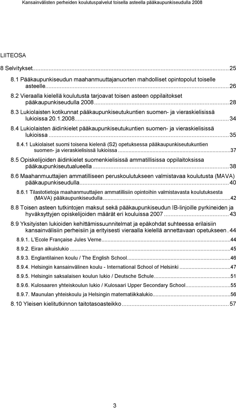 4 Lukiolaisten äidinkielet pääkaupunkiseutukuntien suomen- ja vieraskielisissä lukioissa...35 8.4.1 Lukiolaiset suomi toisena kielenä (S2) opetuksessa pääkaupunkiseutukuntien suomen- ja vieraskielisissä lukioissa.