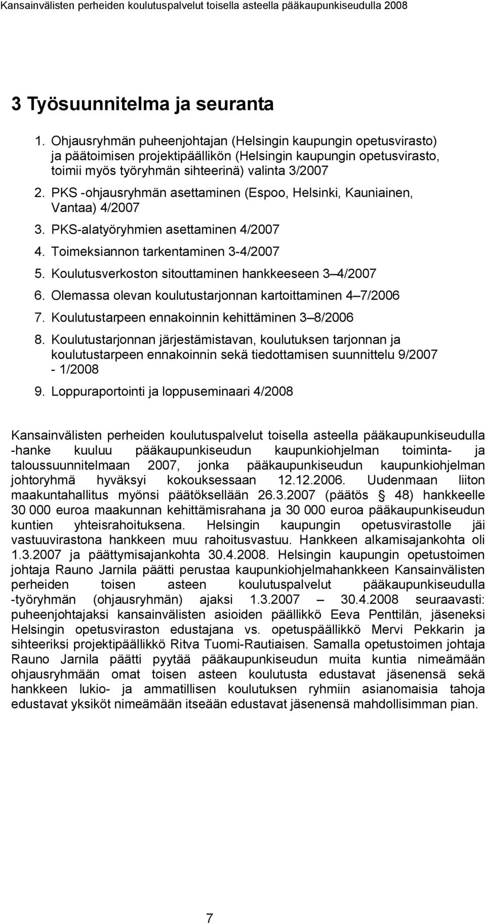 PKS -ohjausryhmän asettaminen (Espoo, Helsinki, Kauniainen, Vantaa) 4/2007 3. PKS-alatyöryhmien asettaminen 4/2007 4. Toimeksiannon tarkentaminen 3-4/2007 5.