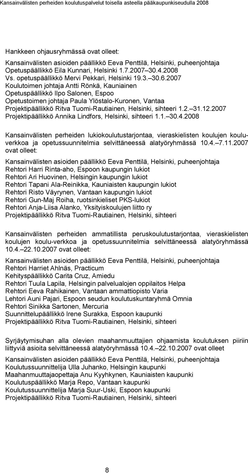 2007 Koulutoimen johtaja Antti Rönkä, Kauniainen Opetuspäällikkö Ilpo Salonen, Espoo Opetustoimen johtaja Paula Ylöstalo-Kuronen, Vantaa Projektipäällikkö Ritva Tuomi-Rautiainen, Helsinki, sihteeri 1.