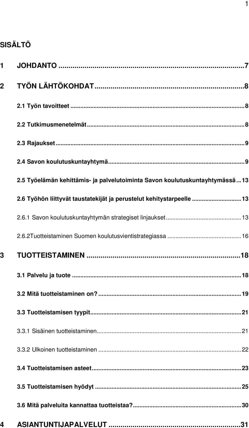 .. 13 2.6.2Tuotteistaminen Suomen koulutusvientistrategiassa... 16 3 TUOTTEISTAMINEN... 18 3.1 Palvelu ja tuote... 18 3.2 Mitä tuotteistaminen on?... 19 3.3 Tuotteistamisen tyypit... 21 3.3.1 Sisäinen tuotteistaminen.