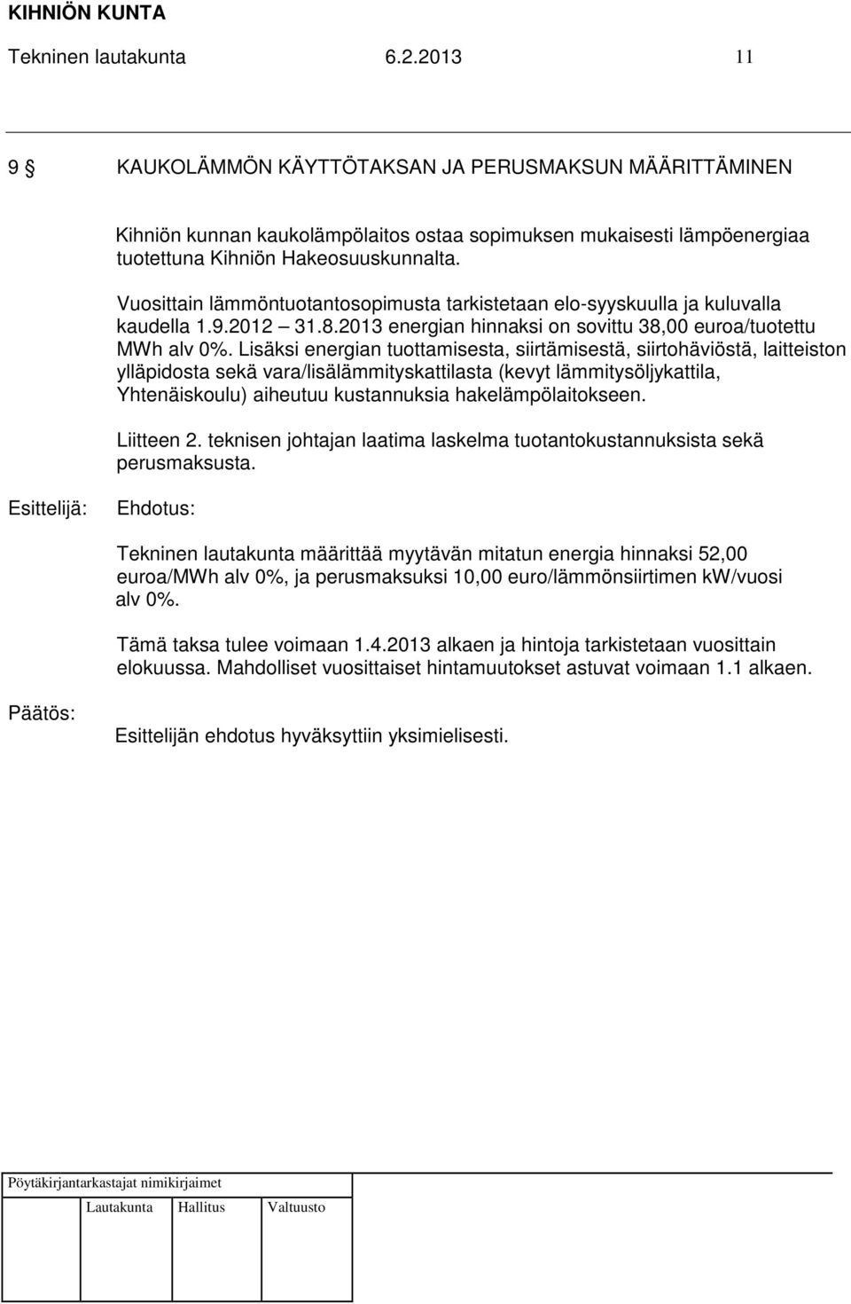 Lisäksi energian tuottamisesta, siirtämisestä, siirtohäviöstä, laitteiston ylläpidosta sekä vara/lisälämmityskattilasta (kevyt lämmitysöljykattila, Yhtenäiskoulu) aiheutuu kustannuksia