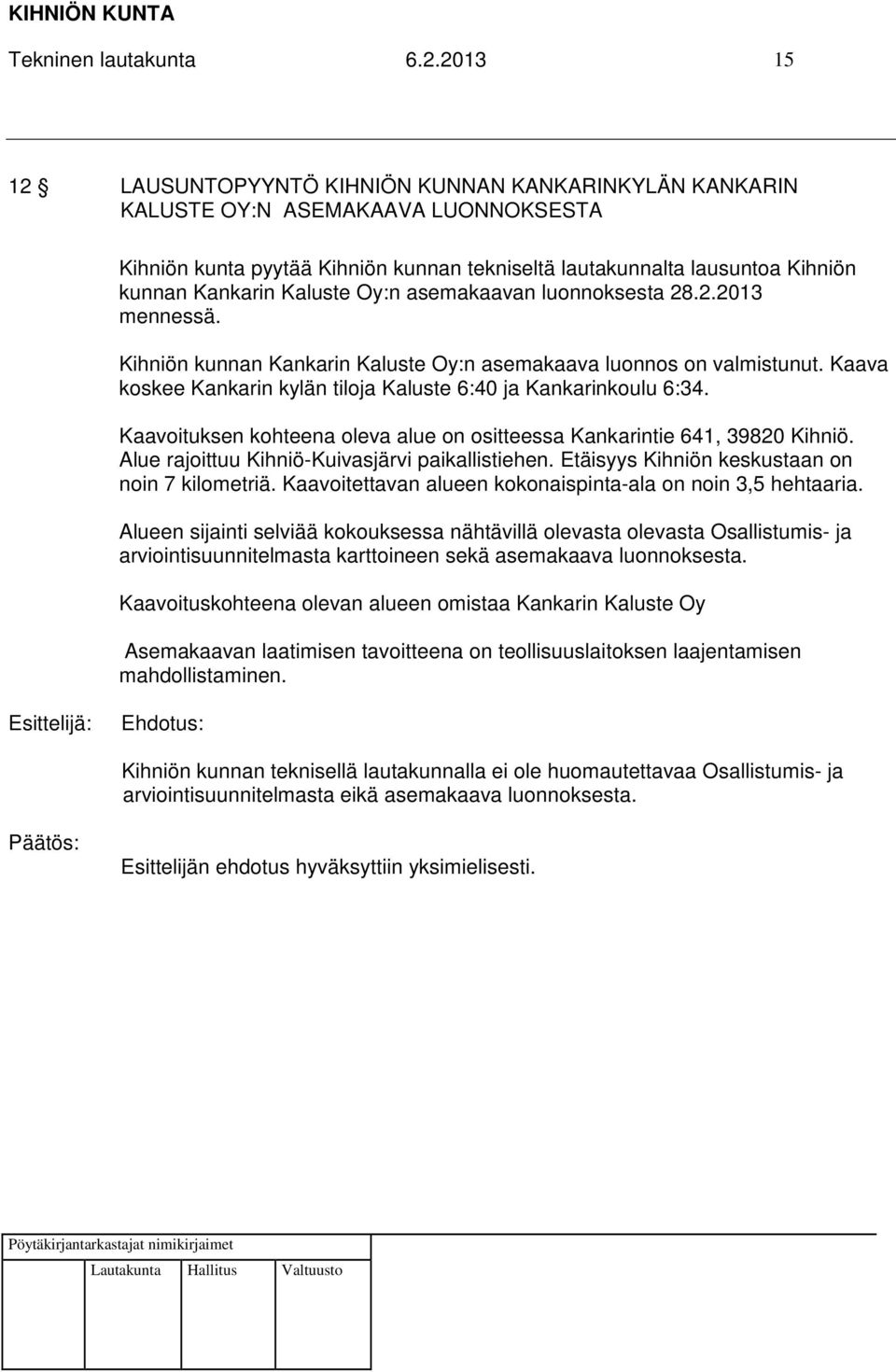 Kaluste Oy:n asemakaavan luonnoksesta 28.2.2013 mennessä. Kihniön kunnan Kankarin Kaluste Oy:n asemakaava luonnos on valmistunut. Kaava koskee Kankarin kylän tiloja Kaluste 6:40 ja Kankarinkoulu 6:34.