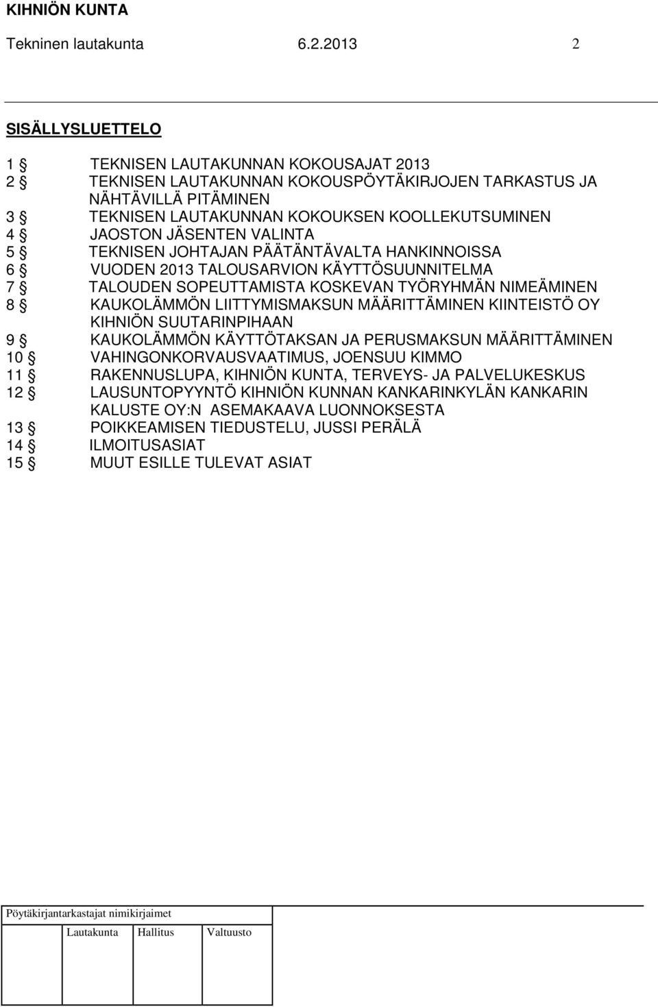 JÄSENTEN VALINTA 5 TEKNISEN JOHTAJAN PÄÄTÄNTÄVALTA HANKINNOISSA 6 VUODEN 2013 TALOUSARVION KÄYTTÖSUUNNITELMA 7 TALOUDEN SOPEUTTAMISTA KOSKEVAN TYÖRYHMÄN NIMEÄMINEN 8 KAUKOLÄMMÖN LIITTYMISMAKSUN