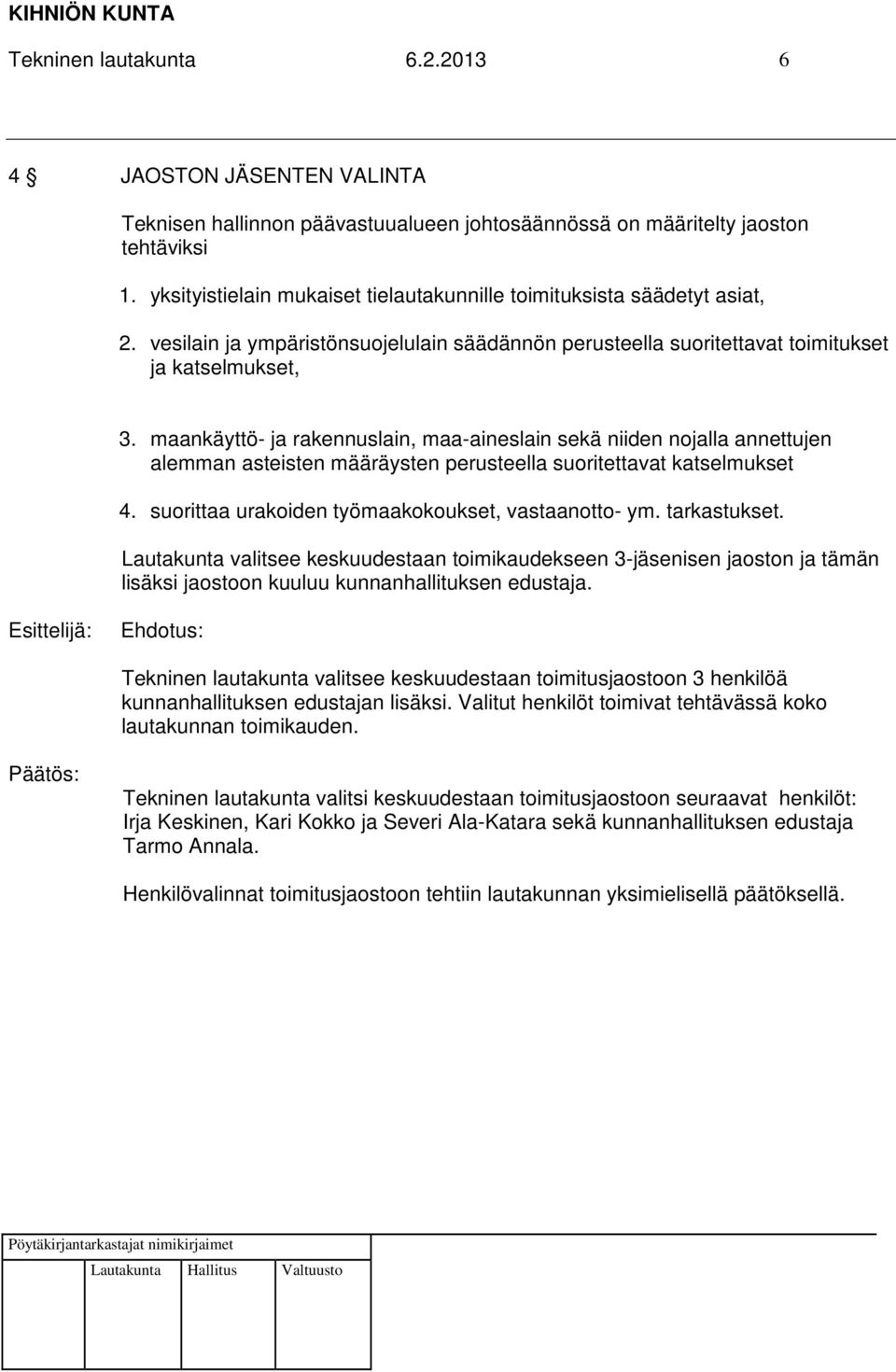 maankäyttö- ja rakennuslain, maa-aineslain sekä niiden nojalla annettujen alemman asteisten määräysten perusteella suoritettavat katselmukset 4. suorittaa urakoiden työmaakokoukset, vastaanotto- ym.