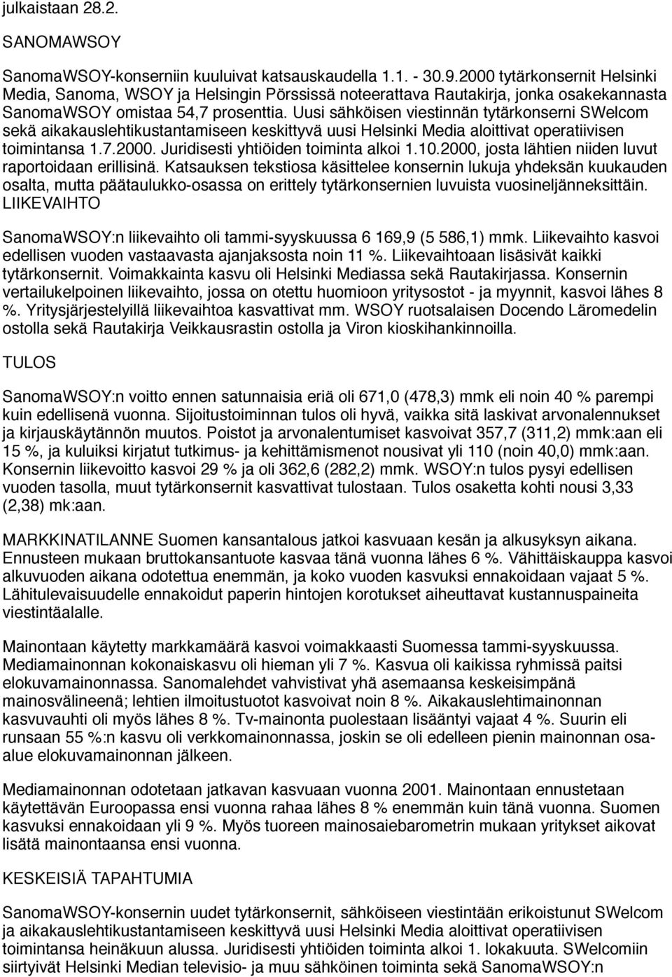 Uusi sähköisen viestinnän tytärkonserni SWelcom sekä aikakauslehtikustantamiseen keskittyvä uusi Helsinki Media aloittivat operatiivisen toimintansa 1.7.2000. Juridisesti yhtiöiden toiminta alkoi 1.