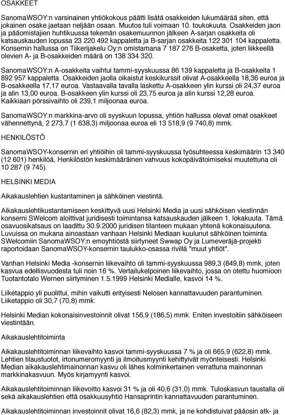 Konsernin hallussa on Tiikerijakelu Oy:n omistamana 7 187 276 B-osaketta, joten liikkeellä olevien A- ja B-osakkeiden määrä on 138 334 320.