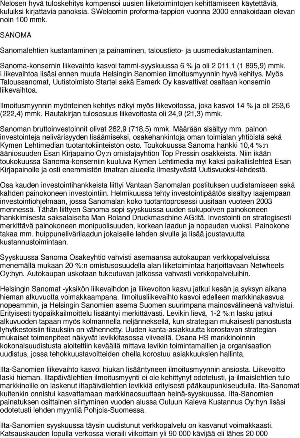 Liikevaihtoa lisäsi ennen muuta Helsingin Sanomien ilmoitusmyynnin hyvä kehitys. Myös Taloussanomat, Uutistoimisto Startel sekä Esmerk Oy kasvattivat osaltaan konsernin liikevaihtoa.