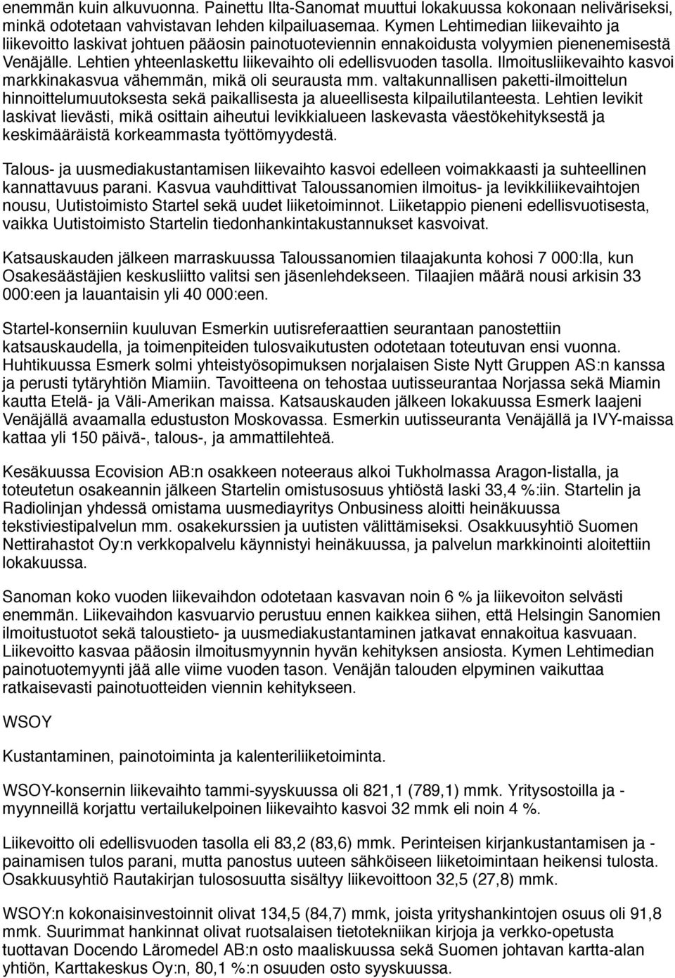 Ilmoitusliikevaihto kasvoi markkinakasvua vähemmän, mikä oli seurausta mm. valtakunnallisen paketti-ilmoittelun hinnoittelumuutoksesta sekä paikallisesta ja alueellisesta kilpailutilanteesta.